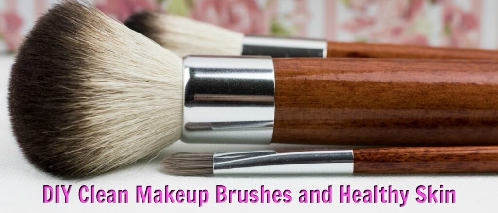 DIY Clean Makeup Brushes and Healthy Skin