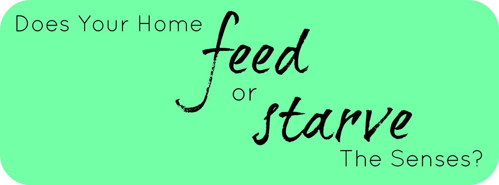Does Your Home Feed or Starve the Senses?