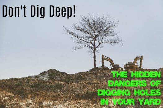 Don’t Dig Deep: Dangers Of Digging Holes in Your Yard