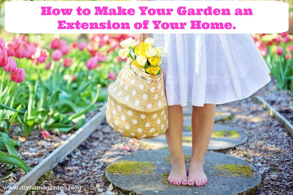 Your Outdoor Space: Make your garden an extension of your home