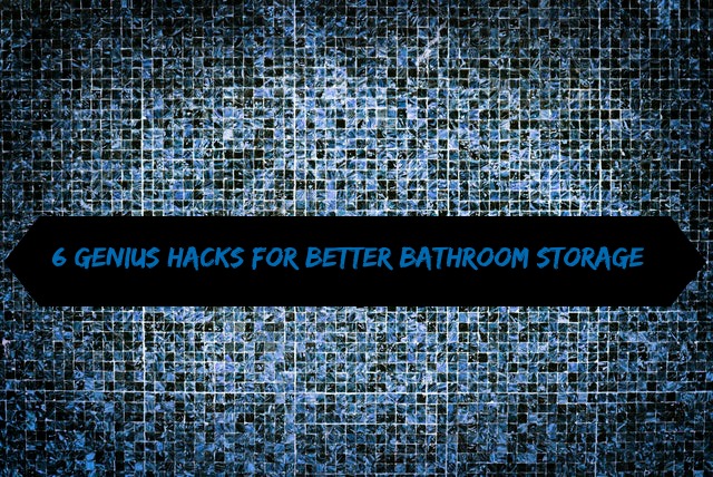 6 Genius Hacks for Better Bathroom Storage