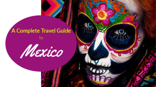 A Complete Travel Guide to Mexico
