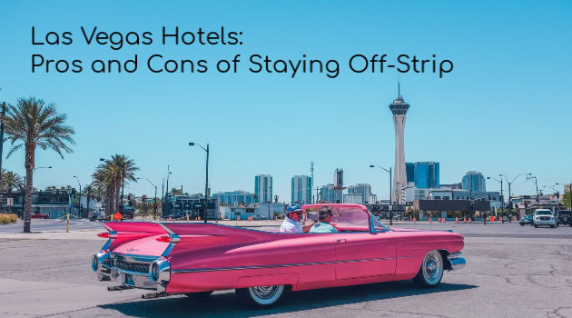 Las Vegas Hotels: Pros and Cons of Staying Off-Strip