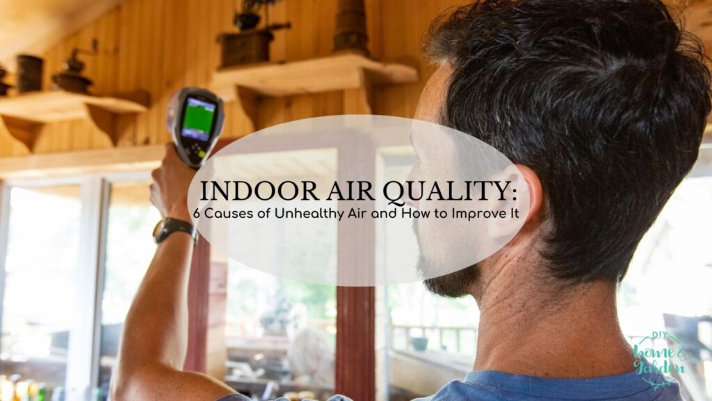 Indoor Air Quality: 6 Causes of Unhealthy Air and How to Improve It