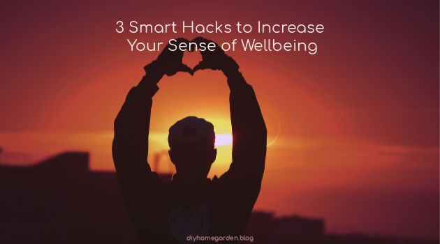 3 Smart Hacks to Increase Your Sense of Wellbeing