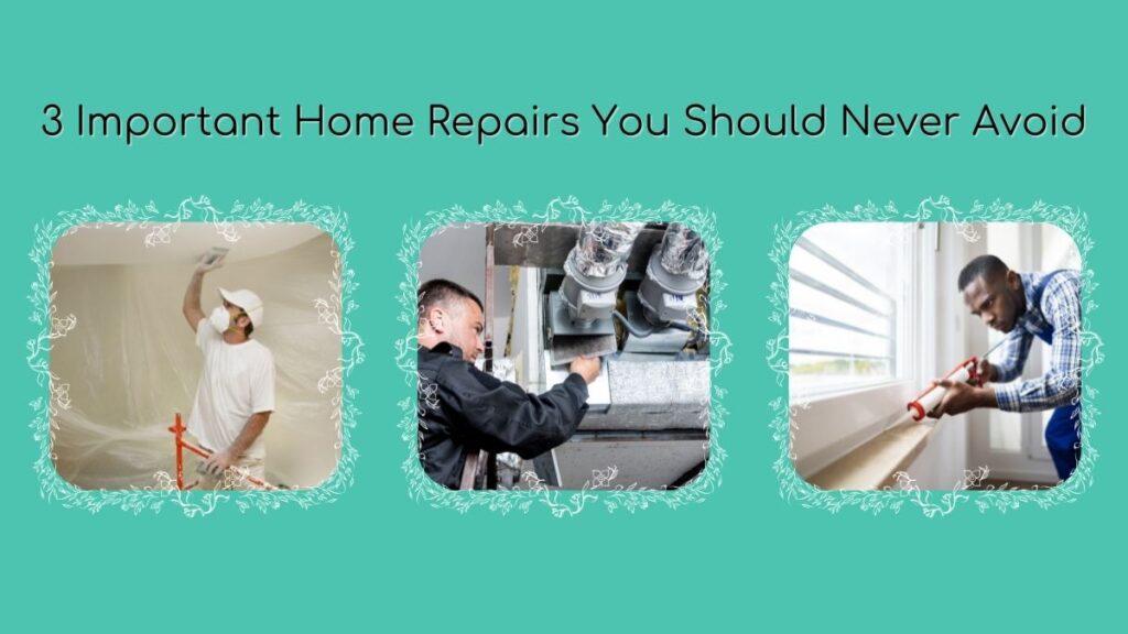 3 Important Home Repairs You Should Never Avoid