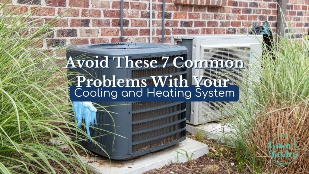 Avoid These 7 Common Problems With Your Cooling and Heating System