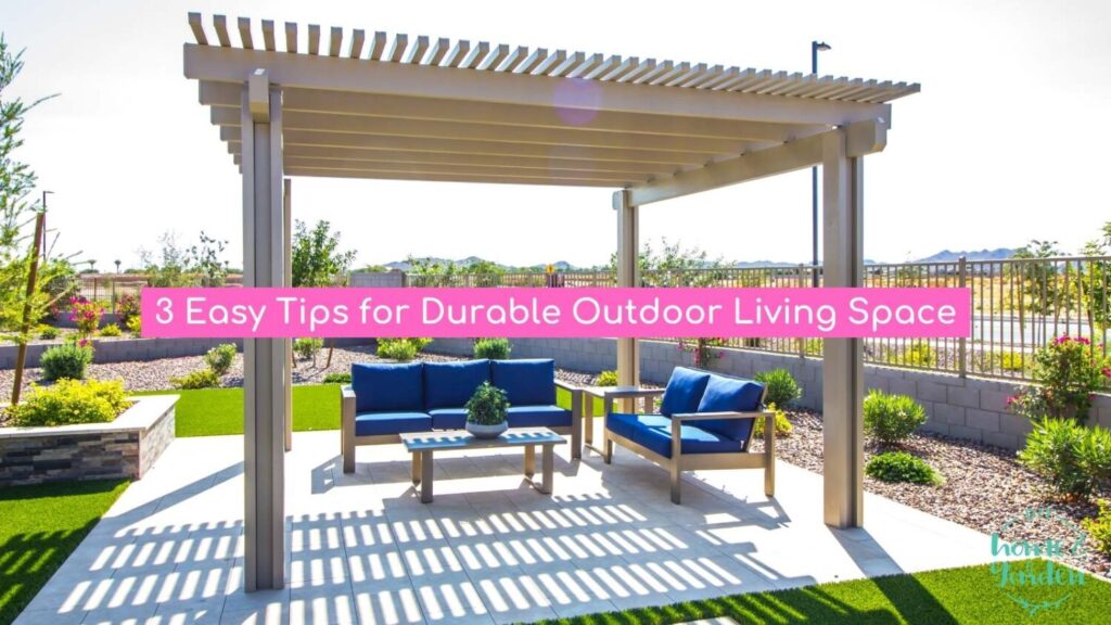 3 Easy Tips for Durable Outdoor Living Space