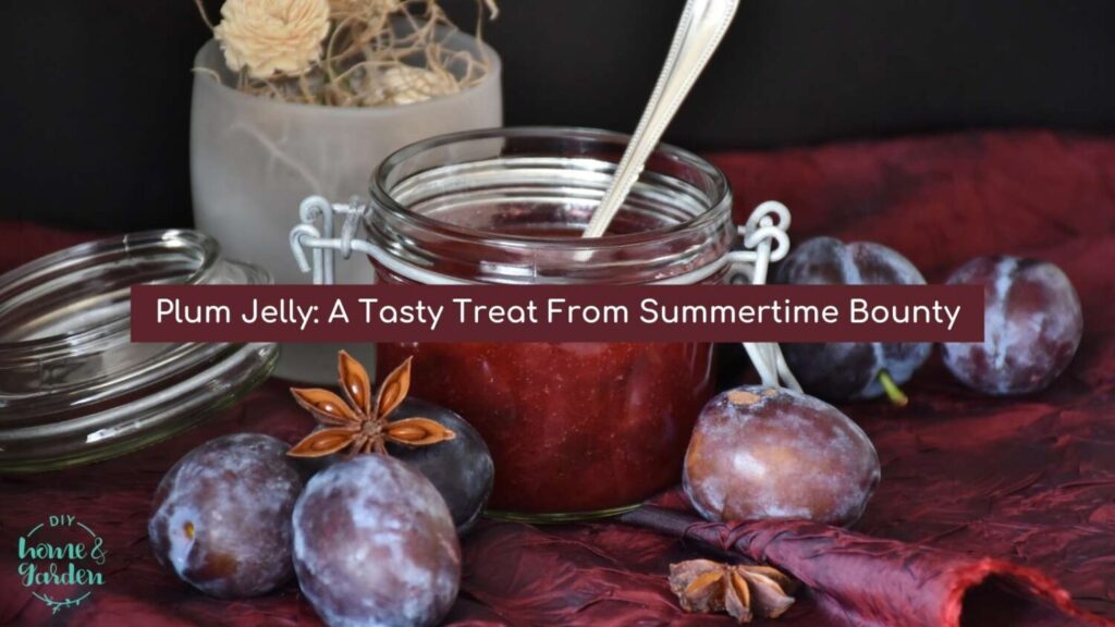 Plum Jelly: A Tasty Treat From Summertime Bounty