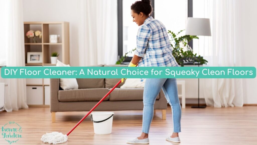 DIY Floor Cleaner: A Natural Choice for Squeaky Clean Floors